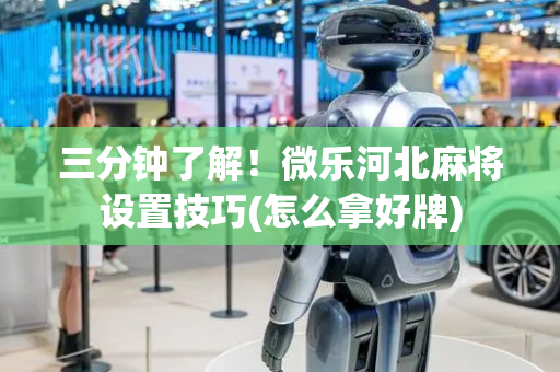 三分钟了解！微乐河北麻将设置技巧(怎么拿好牌)