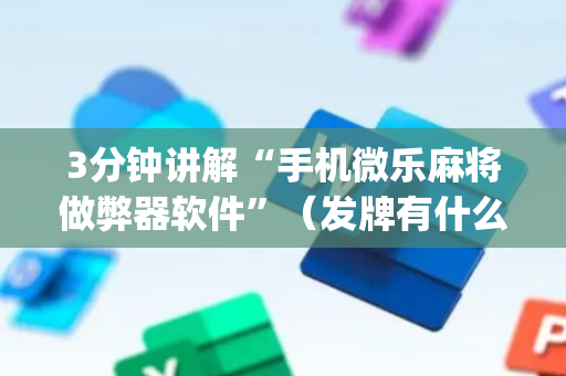 3分钟讲解“手机微乐麻将做弊器软件”（发牌有什么规律吗)
