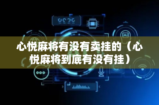 心悦麻将有没有卖挂的（心悦麻将到底有没有挂）