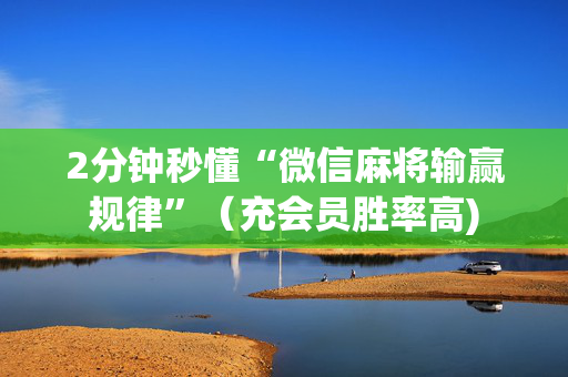 2分钟秒懂“微信麻将输赢规律”（充会员胜率高)