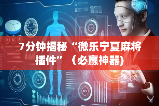 7分钟揭秘“微乐宁夏麻将插件”（必赢神器)