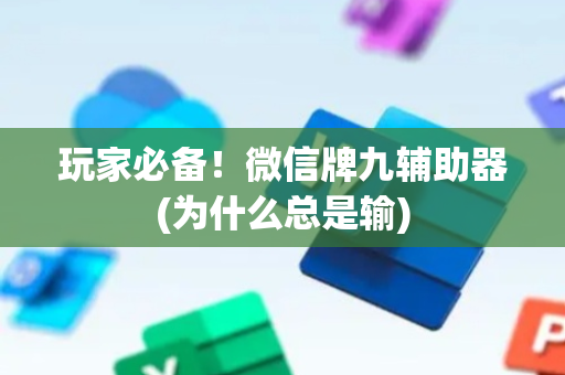 玩家必备！微信牌九辅助器(为什么总是输)