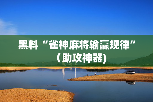 黑料“雀神麻将输赢规律”（助攻神器)