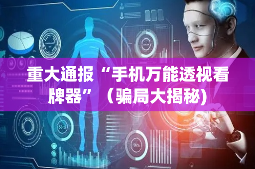 重大通报“手机万能透视看牌器”（骗局大揭秘)