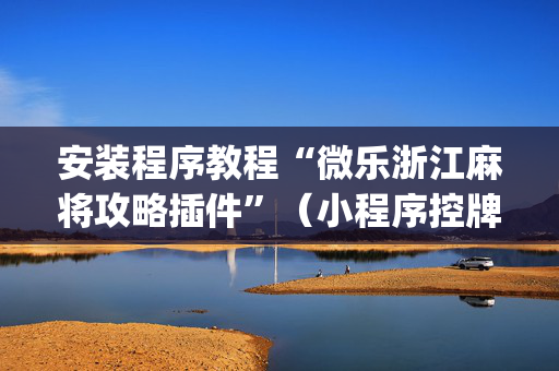 安装程序教程“微乐浙江麻将攻略插件”（小程序控牌器)