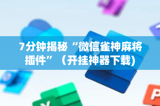 7分钟揭秘“微信雀神麻将插件”（开挂神器下载)