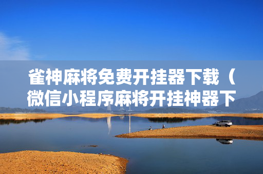 雀神麻将免费开挂器下载（微信小程序麻将开挂神器下载软件）