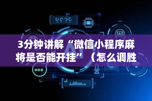 3分钟讲解“微信小程序麻将是否能开挂”（怎么调胜率)