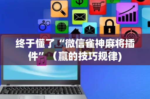 终于懂了“微信雀神麻将插件”（赢的技巧规律)