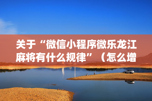关于“微信小程序微乐龙江麻将有什么规律”（怎么增加胜率)