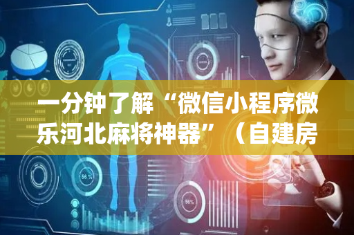 一分钟了解“微信小程序微乐河北麻将神器”（自建房怎么赢)