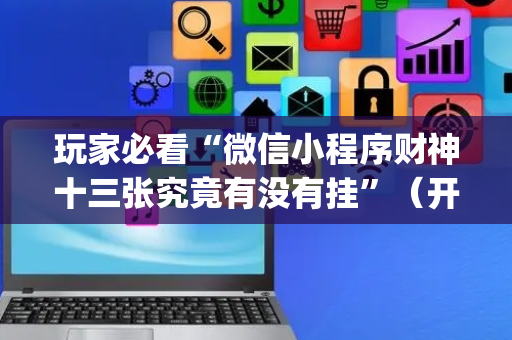 玩家必看“微信小程序财神十三张究竟有没有挂”（开挂辅助脚本)