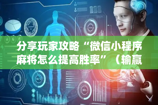 分享玩家攻略“微信小程序麻将怎么提高胜率”（输赢跟id号有关系吗)