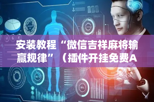 安装教程“微信吉祥麻将输赢规律”（插件开挂免费AI)
