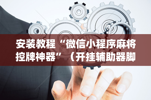 安装教程“微信小程序麻将控牌神器”（开挂辅助器脚本)