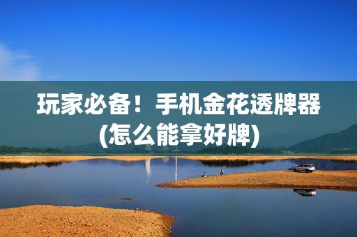 玩家必备！手机金花透牌器(怎么能拿好牌)