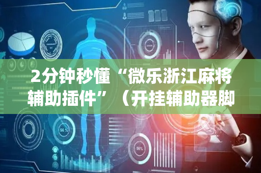 2分钟秒懂“微乐浙江麻将辅助插件”（开挂辅助器脚本)