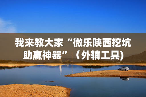 我来教大家“微乐陕西挖坑助赢神器”（外辅工具)