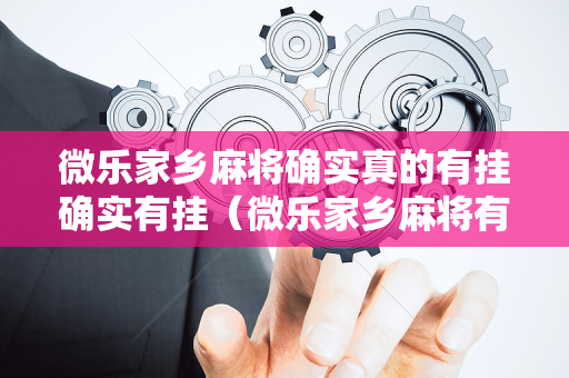 微乐家乡麻将确实真的有挂确实有挂（微乐家乡麻将有没有挂贴吧）