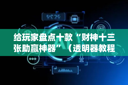 给玩家盘点十款“财神十三张助赢神器”（透明器教程)