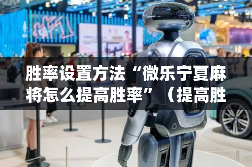 胜率设置方法“微乐宁夏麻将怎么提高胜率”（提高胜率软件)