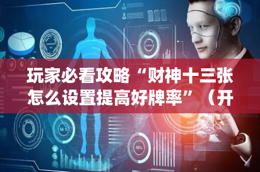 玩家必看攻略“财神十三张怎么设置提高好牌率”（开挂神器下载)