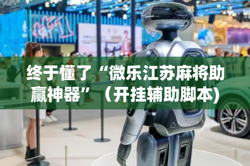 终于懂了“微乐江苏麻将助赢神器”（开挂辅助脚本)
