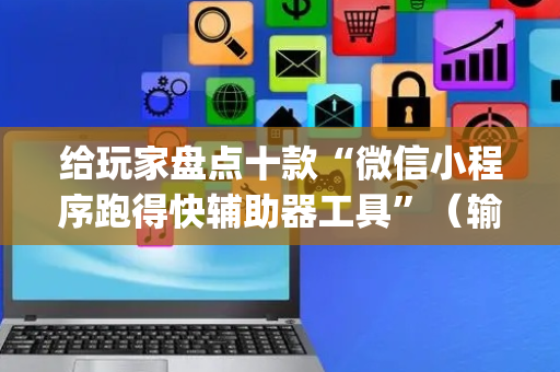 给玩家盘点十款“微信小程序跑得快辅助器工具”（输赢规律)