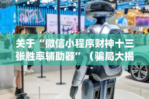 关于“微信小程序财神十三张胜率辅助器”（骗局大揭秘)