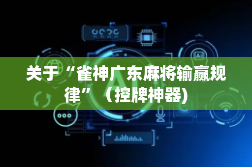 关于“雀神广东麻将输赢规律”（控牌神器)