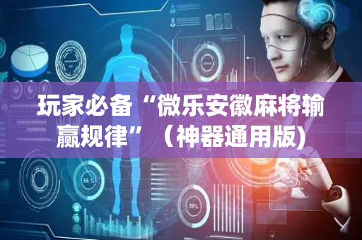 玩家必备“微乐安徽麻将输赢规律”（神器通用版)