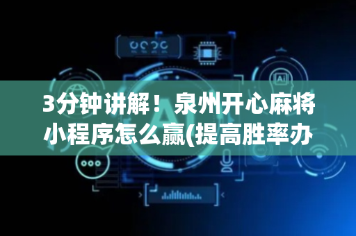 3分钟讲解！泉州开心麻将小程序怎么赢(提高胜率办法)