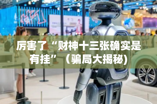 厉害了“财神十三张确实是有挂”（骗局大揭秘)