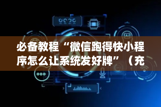 必备教程“微信跑得快小程序怎么让系统发好牌”（充会员胜率高)