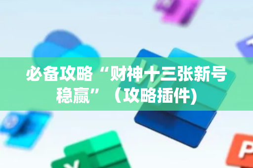 必备攻略“财神十三张新号稳赢”（攻略插件)