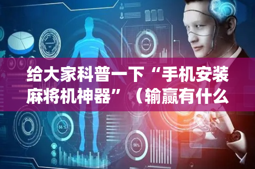 给大家科普一下“手机安装麻将机神器”（输赢有什么规律)