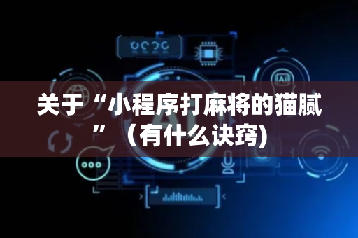 关于“小程序打麻将的猫腻”（有什么诀窍)