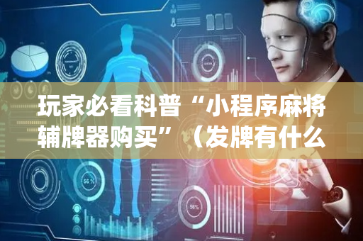 玩家必看科普“小程序麻将辅牌器购买”（发牌有什么规律吗)