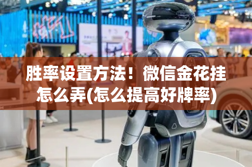 胜率设置方法！微信金花挂怎么弄(怎么提高好牌率)