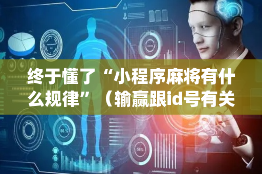 终于懂了“小程序麻将有什么规律”（输赢跟id号有关系吗)