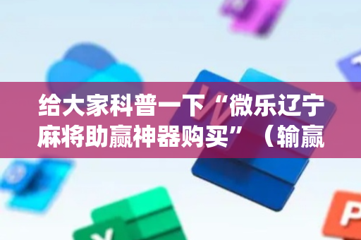 给大家科普一下“微乐辽宁麻将助赢神器购买”（输赢跟id号有关系吗)
