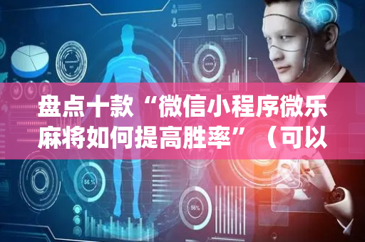 盘点十款“微信小程序微乐麻将如何提高胜率”（可以设置输赢吗)