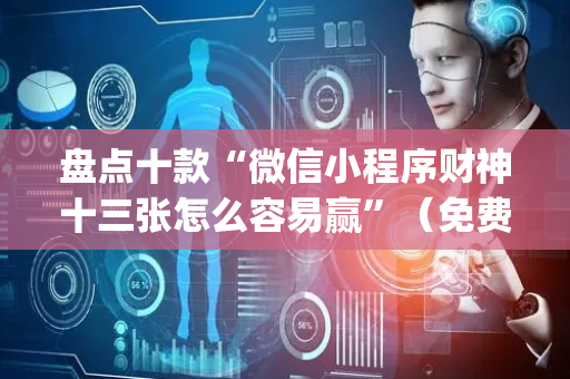 盘点十款“微信小程序财神十三张怎么容易赢”（免费辅助)
