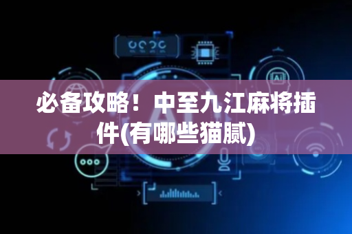必备攻略！中至九江麻将插件(有哪些猫腻)