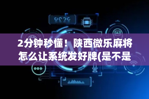 2分钟秒懂！陕西微乐麻将怎么让系统发好牌(是不是有猫腻)