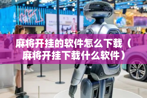 麻将开挂的软件怎么下载（麻将开挂下载什么软件）