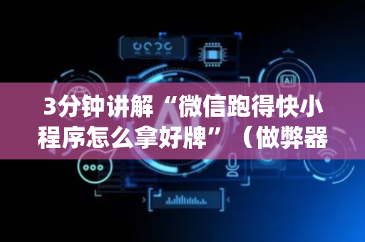3分钟讲解“微信跑得快小程序怎么拿好牌”（做弊器软件下载)