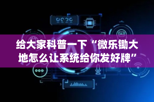 给大家科普一下“微乐锄大地怎么让系统给你发好牌”（提高胜率软件)