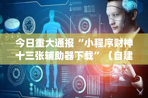 今日重大通报“小程序财神十三张辅助器下载”（自建房怎么赢)