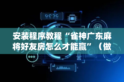 安装程序教程“雀神广东麻将好友房怎么才能赢”（做弊器软件下载)